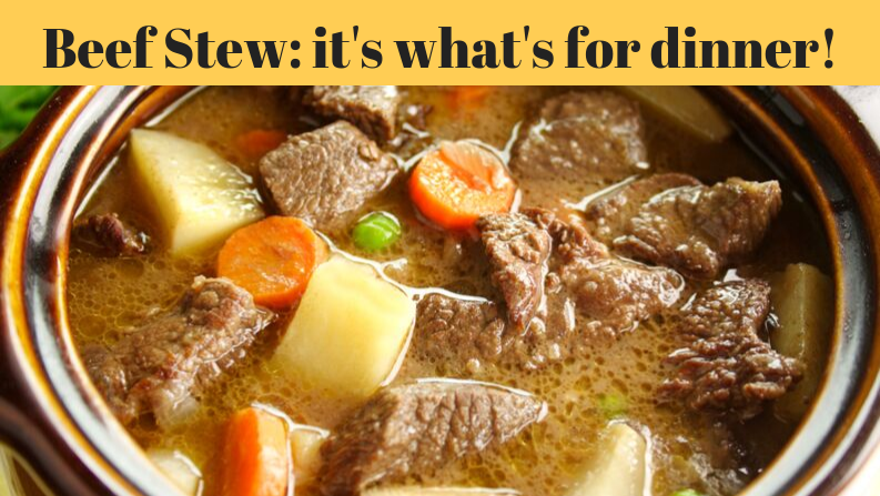 Beef Stew – It’s What’s for Dinner!